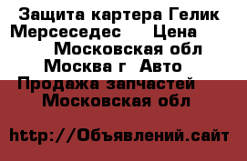 Защита картера Гелик Мерсеседес G › Цена ­ 2 800 - Московская обл., Москва г. Авто » Продажа запчастей   . Московская обл.